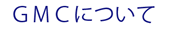 GMCについて