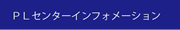 ＰＬセンターインフォメーション